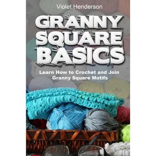 Granny Square Basics: Learn How to Crochet and Join Granny Square Motifs