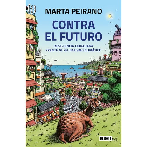Contra El Futuro. Resistencia Ciudadana Frente Al Feudalismo Climático / Against the Future. Citizen Resistance in the Face of Climate Feudalism