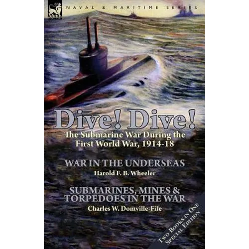 Dive! Dive!-The Submarine War During the First World War, 1914-18