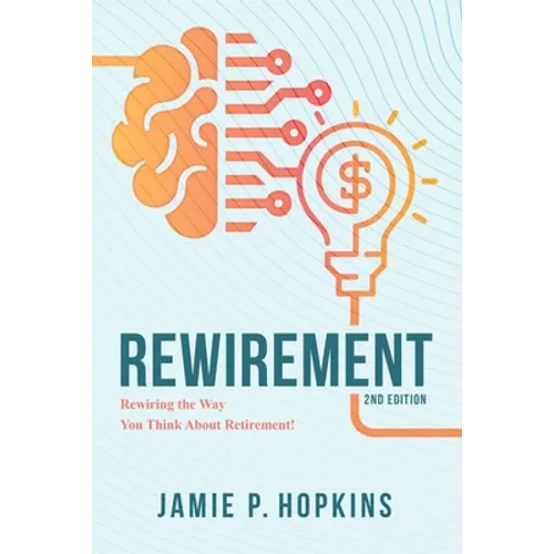 Rewirement: Rewiring The Way You Think About Retirement!