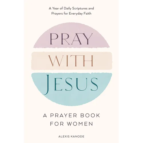 Pray with Jesus: A Prayer Book for Women: A Year of Daily Scriptures and Prayers for Everyday Faith