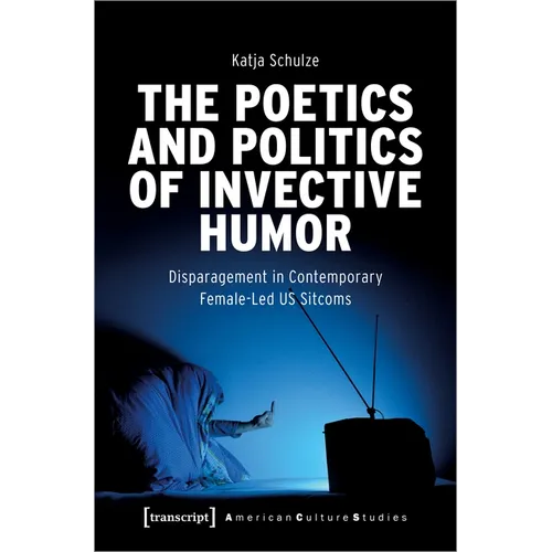 The Poetics and Politics of Invective Humor: Disparagement in Contemporary Female-Led Us Sitcoms