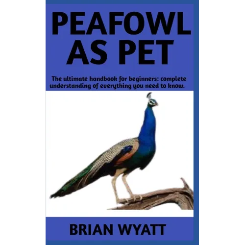 Peafowl As Pet: A Detailed Guide On How To (Care, Train, Feed) Peafowls More Informations Included