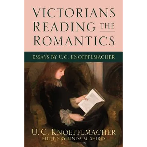 Victorians Reading the Romantics: Essays by U. C. Knoepflmacher
