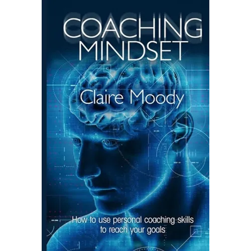 Coaching Mindset: How to use personal coaching skills to reach your goals