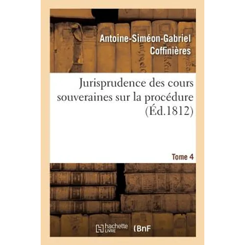Jurisprudence Des Cours Souveraines Sur La Procédure. Tome 4