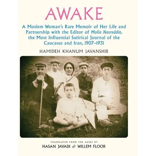 Awake: A Moslem Woman's Rare Memoir of Her Life and Partnership with the Editor of Molla Nasreddin, the Most Influential Sati
