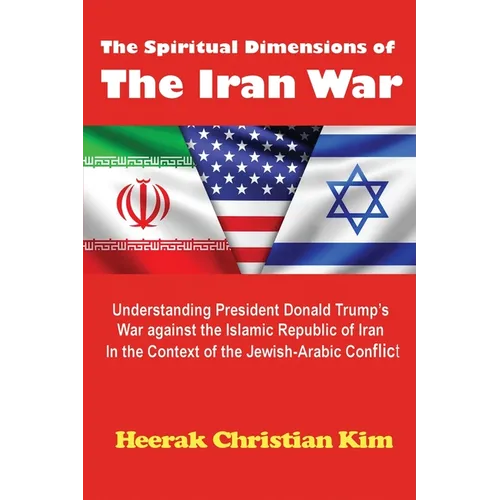 The Spiritual Dimensions of the Iran War: Understanding President Donald Trump's War against the Islamic Republic of Iran in the Context of the Jewish