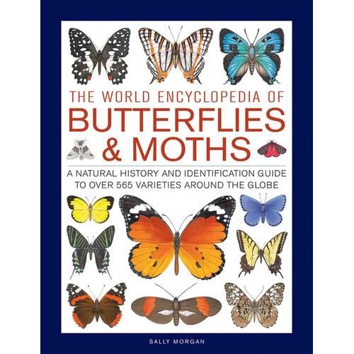 The World Encyclopedia of Butterflies & Moths: A Natural History and Identification Guide to Over 565 Varieties Around the Globe
