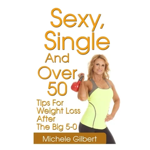 Sexy, Single And Over 50: Tips for Weight Loss After the Big 5-0