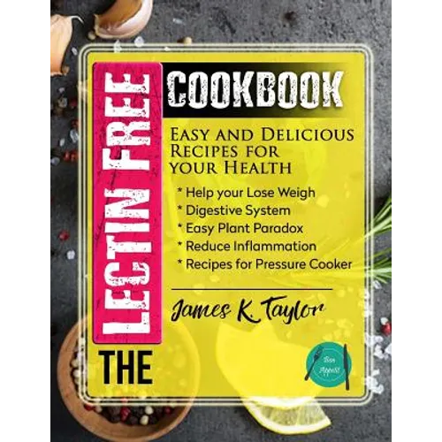The Lectin Free Cookbook: Easy and Delicious Recipes for Your Health: Help You Lose Weigh, Digestive System, Easy Plant Paradox, Reduce Inflamma