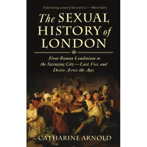 The Sexual History of London: From Roman Londinium to the Swinging City---Lust, Vice, and Desire Across the Ages