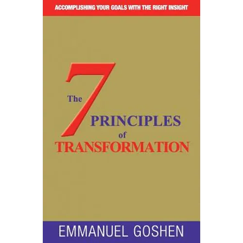 The 7 Principles of Transformation: Accomplishing Your Goals with the Right Insight .