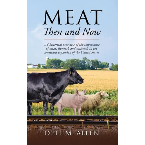 Meat Then and Now: A historical overview of the importance of meat, livestock and railroads in the westward expansion of the United States