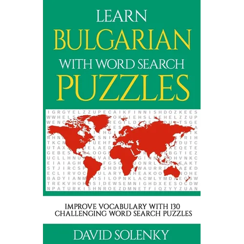 Learn Bulgarian with Word Search Puzzles: Learn Bulgarian Language Vocabulary with Challenging Word Find Puzzles for All Ages