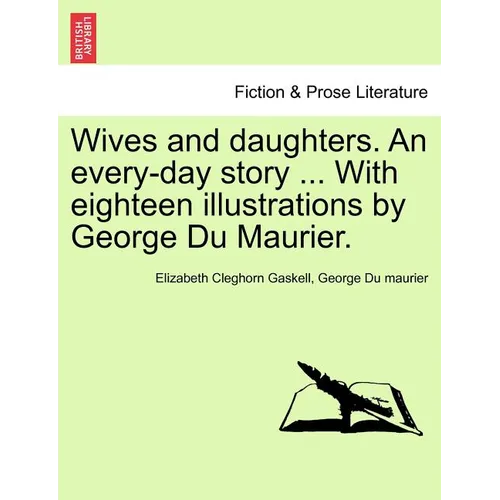 Wives and Daughters. an Every-Day Story ... with Eighteen Illustrations by George Du Maurier. Vol. I.