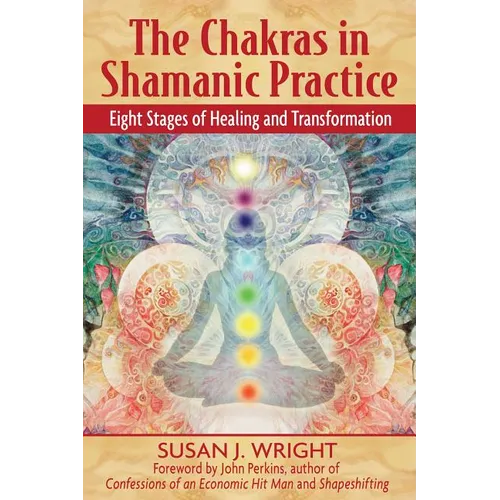 The Chakras in Shamanic Practice: Eight Stages of Healing and Transformation
