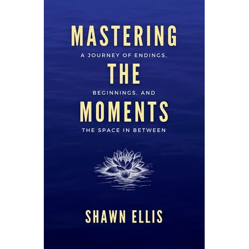 Mastering the Moments: A Journey of Endings, Beginnings, and the Space in Between