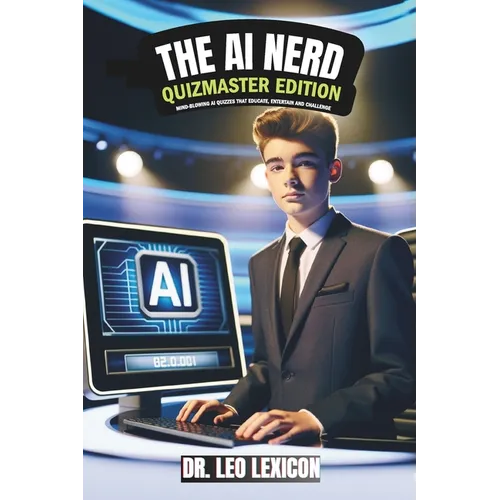 The AI Nerd: Quizmaster Edition Mind-Blowing AI Quizzes that Educate, Entertain and Challenge: Learn about Artificial Intelligence,