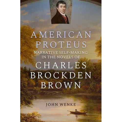 American Proteus: Narrative Self-Making in the Novels of Charles Brockden Brown