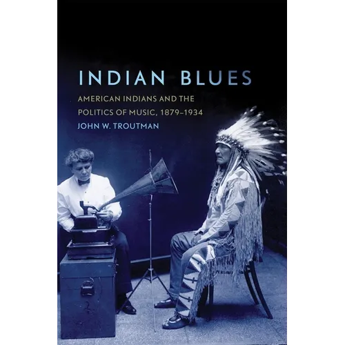 Indian Blues: American Indians and the Politics of Music, 1879-1934 Volume 3