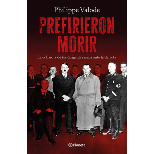 Prefirieron Morir: La Cobardía de Los Dirigentes Nazis Ante La Derrota / They Preferred to Die