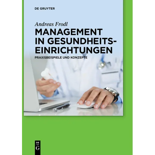 Management in Gesundheitseinrichtungen: Praxisbeispiele Und Konzepte