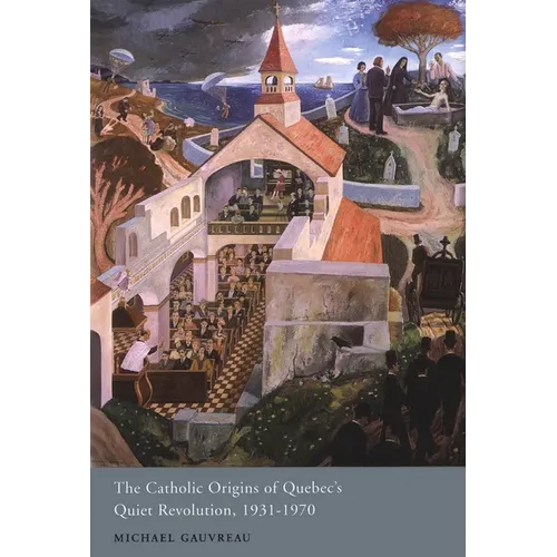 The Catholic Origins of Quebec's Quiet Revolution, 1931-1970