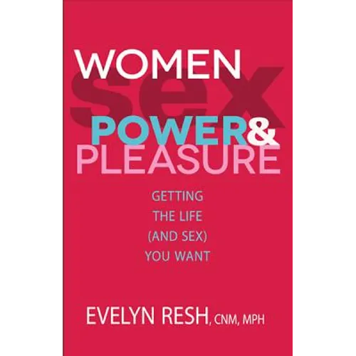 Women, Sex, Power, & Pleasure: Getting the Life (and Sex) You Want