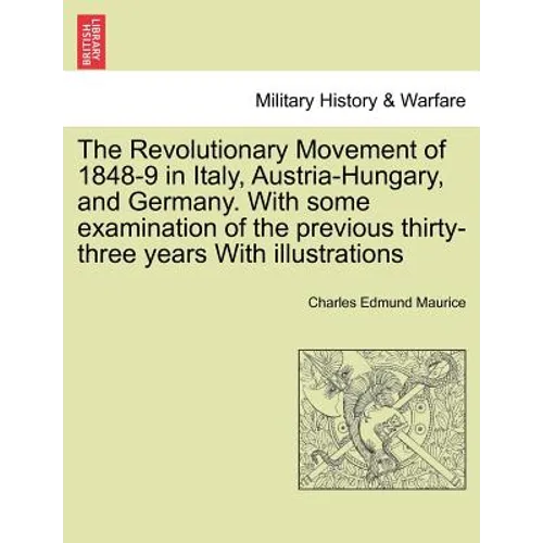 The Revolutionary Movement of 1848-9 in Italy, Austria-Hungary, and Germany. With some examination of the previous thirty-three years With illustratio