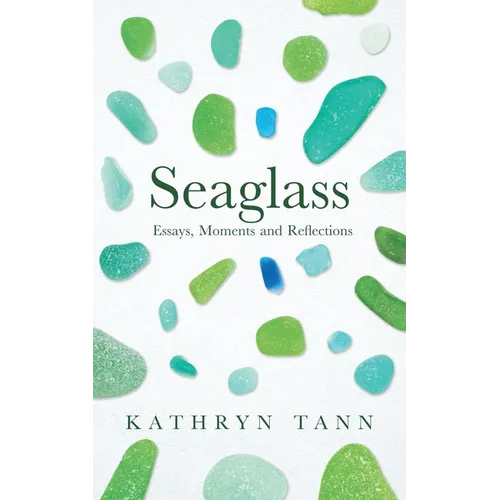 Seaglass: Essays, Moments and Reflections
