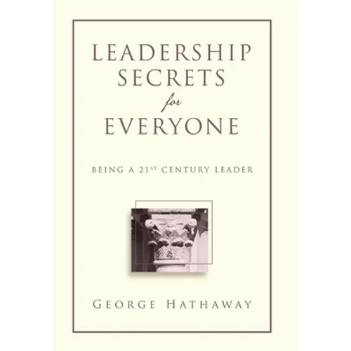Leadership Secrets for Everyone: Being a 21st Century Leader