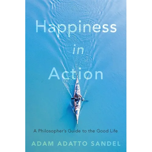 Happiness in Action: A Philosopher's Guide to the Good Life