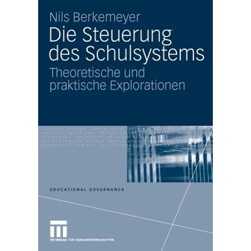 Die Steuerung Des Schulsystems: Theoretische Und Praktische Explorationen