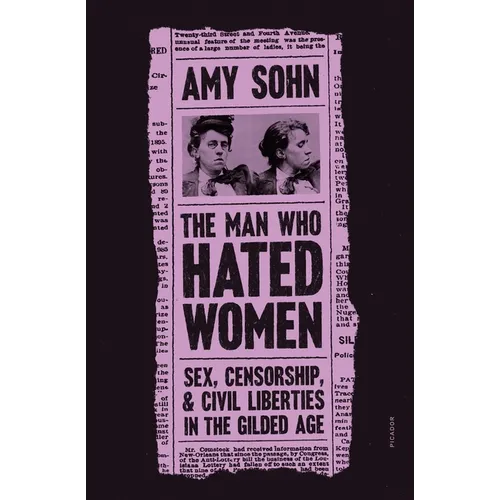The Man Who Hated Women: Sex, Censorship, and Civil Liberties in the Gilded Age