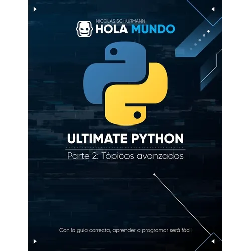 Ultimate Python Parte 2: Tópicos avanzados: Un libro para profesionales