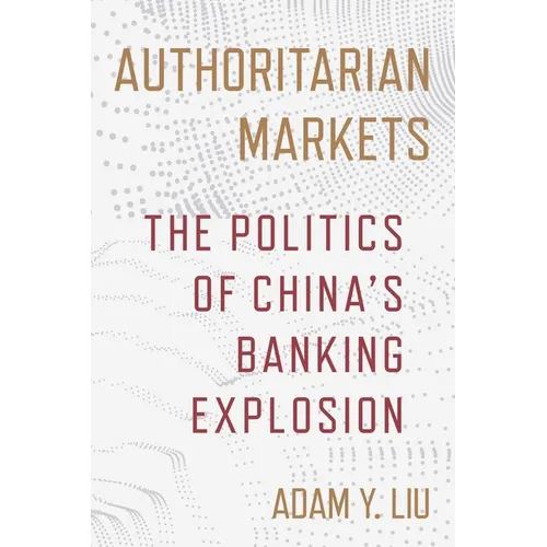Authoritarian Markets: The Politics of China's Banking Explosion