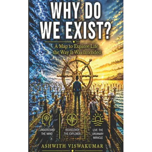 Why Do We Exist?: A Map to Explore Life the Way It Was Intended