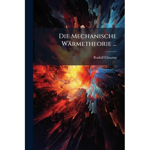 Die Mechanische Wärmetheorie ...