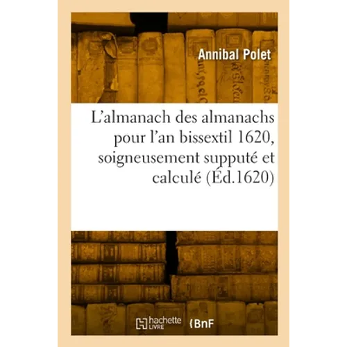 L'almanach des almanachs pour l'an bissextil 1620, soigneusement supputé et calculé