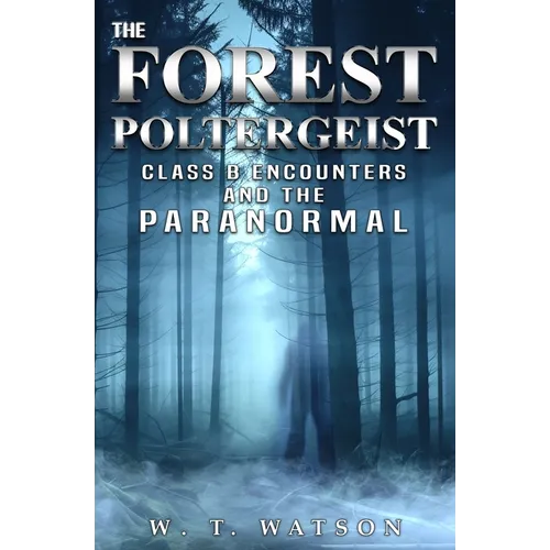 The Forest Poltergeist: Class B Encounters and the Paranormal