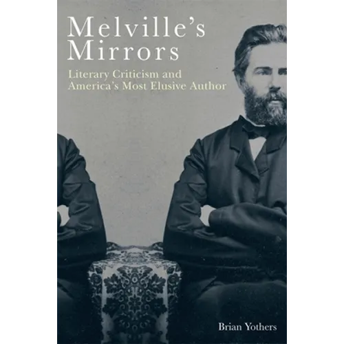 Melville's Mirrors: Literary Criticism and America's Most Elusive Author