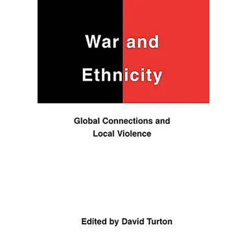 War and Ethnicity: Global Connections and Local Violence