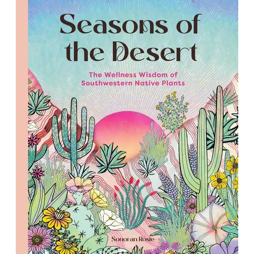 Seasons of the Desert: The Wellness Wisdom of Southwestern Native Plants