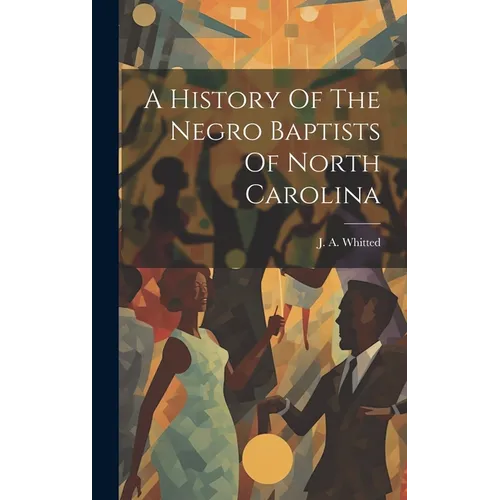 A History Of The Negro Baptists Of North Carolina