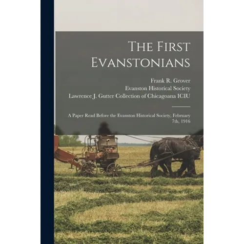 The First Evanstonians: a Paper Read Before the Evanston Historical Society, February 7th, 1916