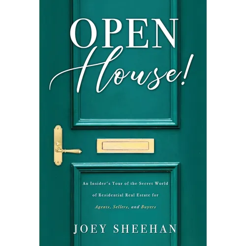 Open House!: An Insider's Tour of the Secret World of Residential Real Estate for Agents, Sellers, and Buyers