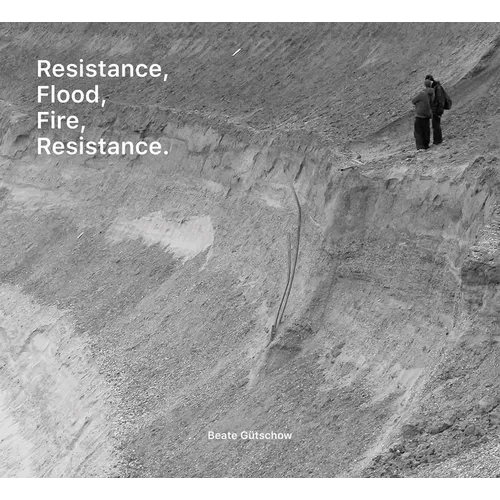 Beate Gütschow: Resistance, Flood, Fire, Resistance.
