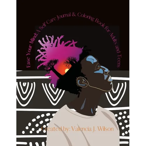 Ease Your Mind: A Self Care Journal and Coloring Book for Adults & Teens