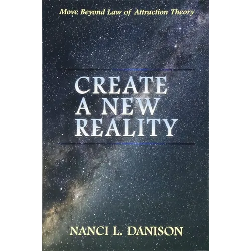 Create a New Reality: Move Beyond Law of Attraction Theory